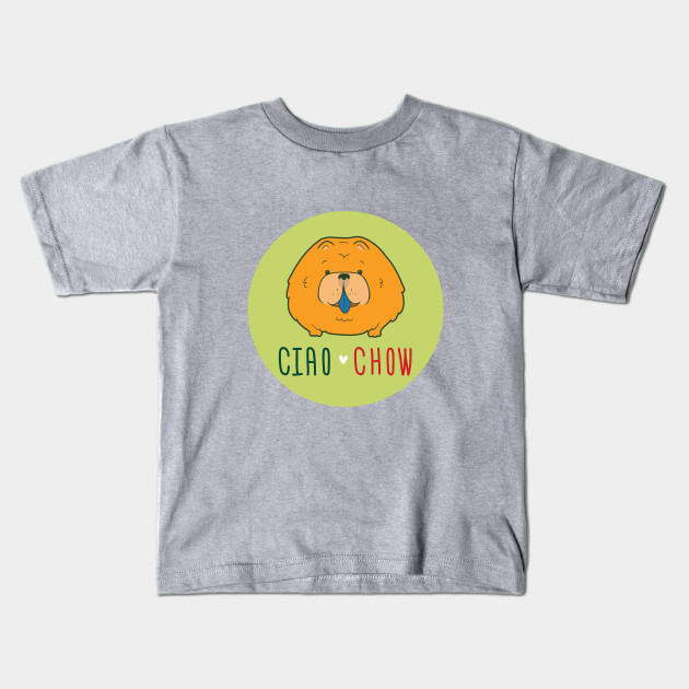 Ciao Chow Chow Chow Chow Dog Kids T Shirt Teepublic