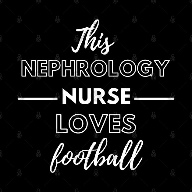 This Nephrology Nurse Loves Football - Dialysis Nurse by Petalprints