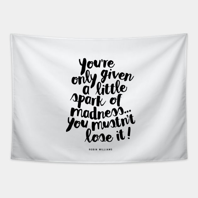 You Are Only Given a Little Spark of Madness You Must Not Lose It Tapestry by MotivatedType