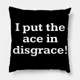 I put ace in disgrace! Pillow