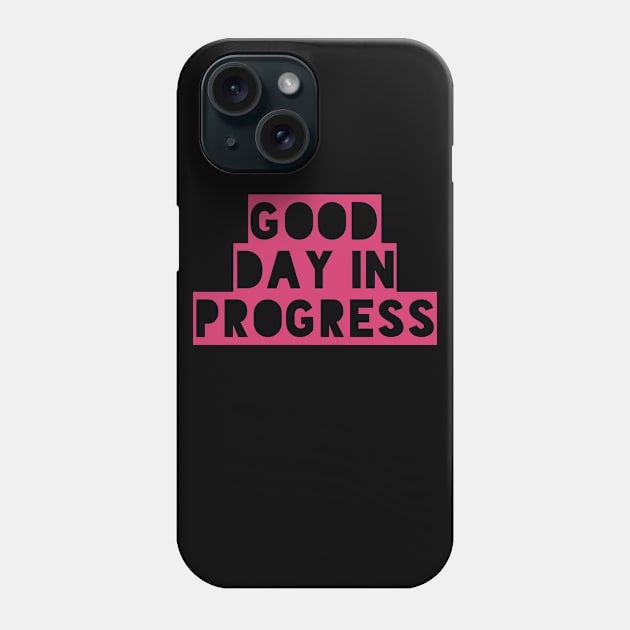 Good Day in Progress, Fun and Happy Good Vibes Shirt for Positive Thinkers Phone Case by twizzler3b