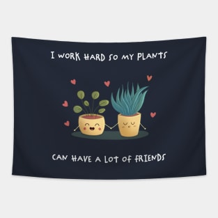 I work hard so my plants can have a lot of friend Tapestry