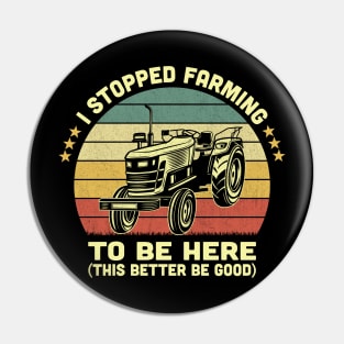 I Stopped Farming To Be Here Vintage Pin