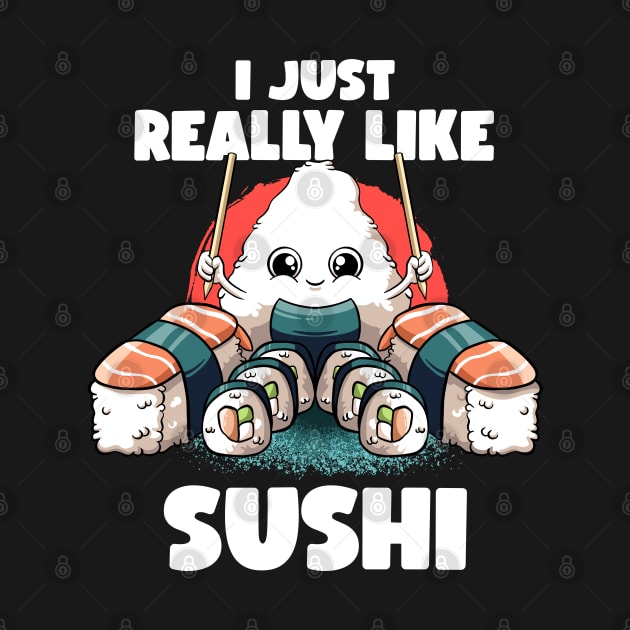 I Just Really Like Sushi Kawaii Food Japanese Anime Sushi by MerchBeastStudio