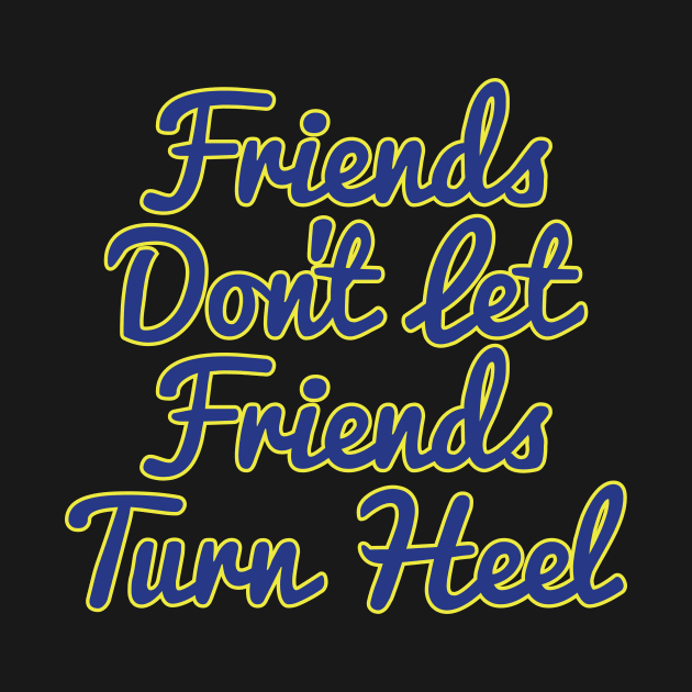 Friends Don't Let Friends Turn Heel by bobbuel