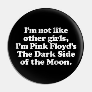 I'm Not Like Other Girls I'm The Dark Side Of The Moon Pin