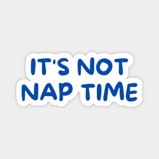 its not nap time Magnet