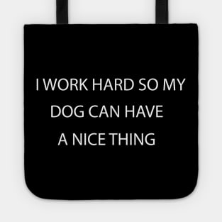 I Work Hard so My Dog Can Have a Nice Thing, funny Shirt For Dog Lovers Tote