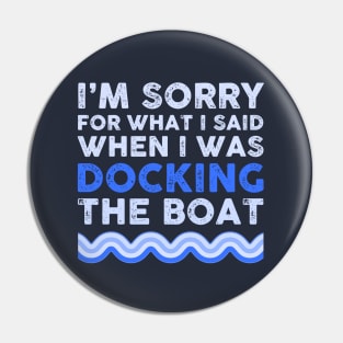 I'm Sorry for what I Said When I Was Docking the Boat Pin