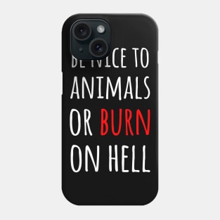 Be nice to animals or burn in hell Phone Case