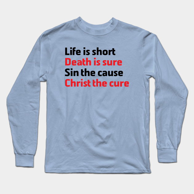 Life is Short Death is Sure Sin the Cause Christ the Cure - Short Life  Quote - Long Sleeve T-Shirt | TeePublic