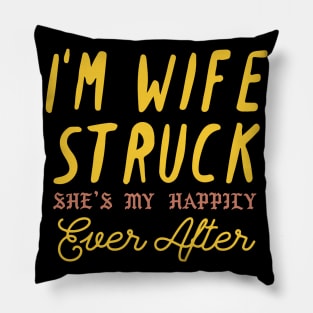 I'm Wife Struck. She's My Happily Ever After Pillow