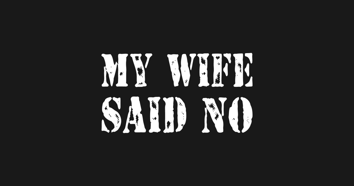 My Wife Said No My Wife Said No Long Sleeve T Shirt Teepublic 