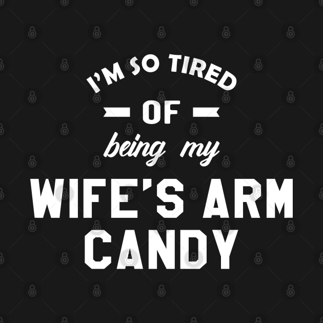 Husband - I'm so tired of being my wife's arm candy by KC Happy Shop