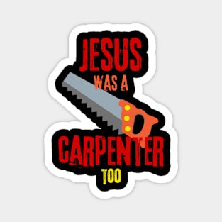 Jesus was a carpenter too - Funny gifts for carpenters Magnet