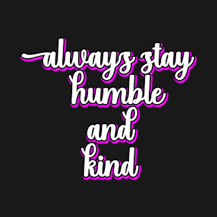 Always Stay Humble And Kind T-Shirt