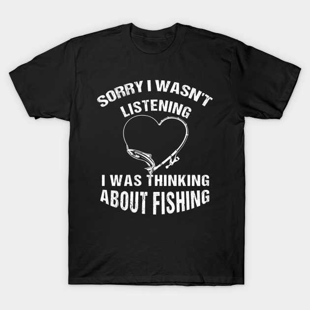 Discover Fishing Funny Shirt Sarcasm Quotes Joke Hobbies Humor - I Was Thinking About Fishing - T-Shirt