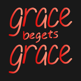 Grace begets grace T-Shirt