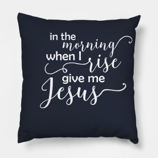 In the Morning When I Rise - White Text Pillow