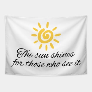 The sun shines for those who see it motivation quote Tapestry