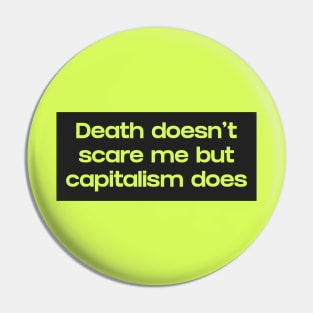 Death Doesn't Scare Me But Capitalism Does Pin