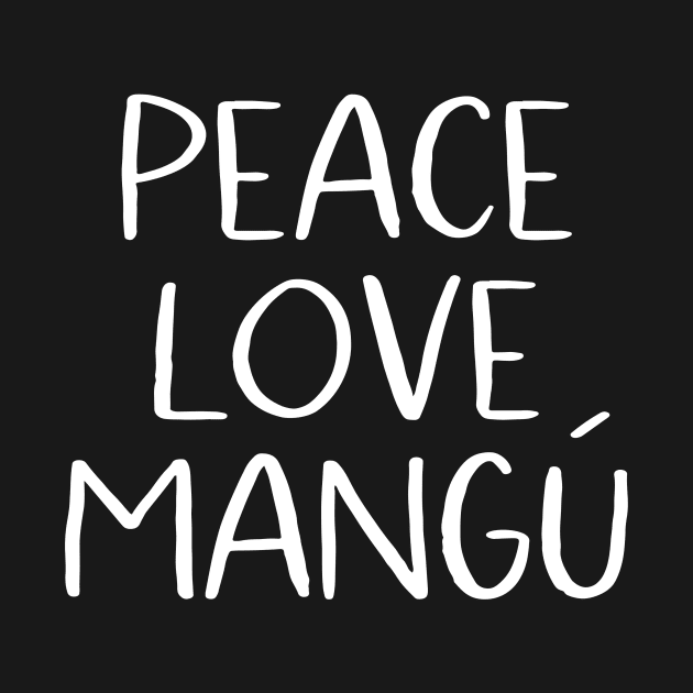 Peace Love Mangu by MessageOnApparel