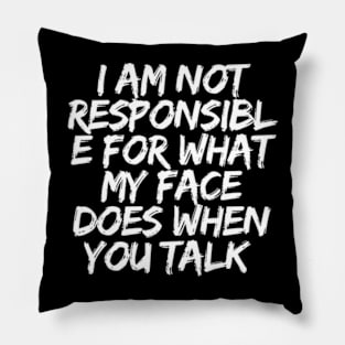 I'm Not Responsible For What My Face Does When You Talk Pillow