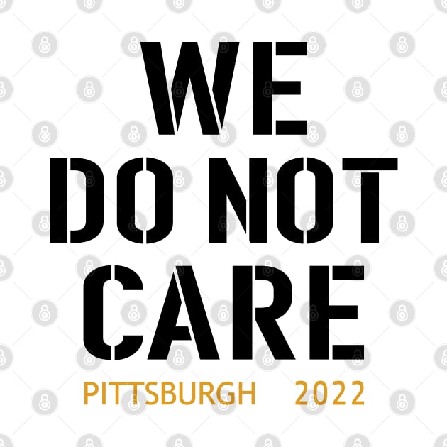 Pittsburgh Steelers Football Fans, WE DO NOT CARE by artspot