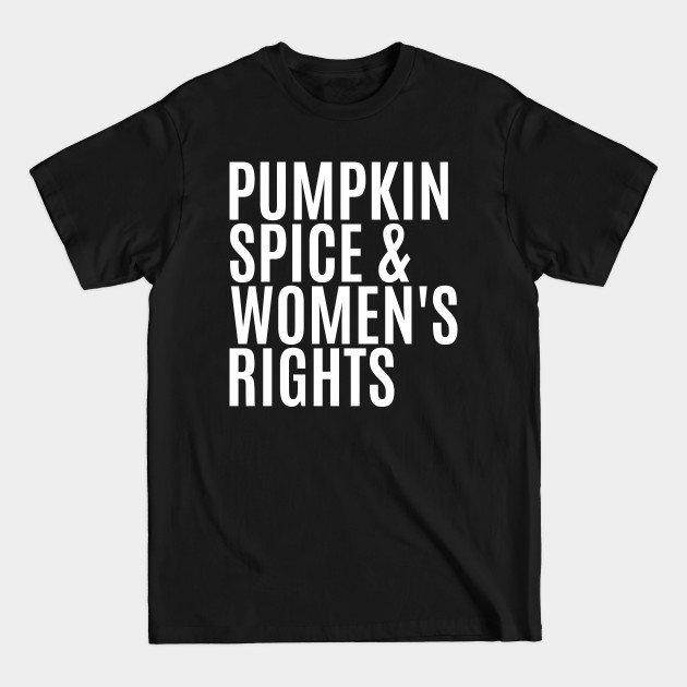 Disover Pumpkin spice and womens rights - feminist quote - Womens Rights - T-Shirt