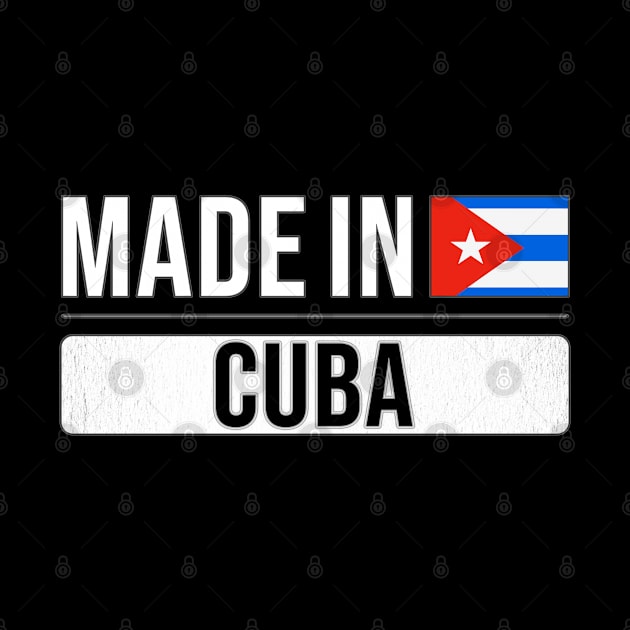 Made In Cuba - Gift for Cuban With Roots From Cuba by Country Flags