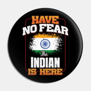 Indian Flag  Have No Fear The Indian Is Here - Gift for Indian From India Pin