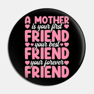 A Mother Is Your First, Friend Mother's Day Pin