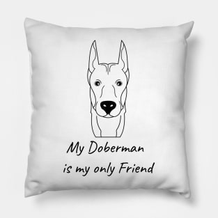 My Doberman is my only friend Pillow