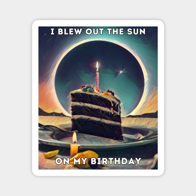 Birthday Total Solar Eclipse 4.8.2024 Funny I Blew Out The Sun On My Birthday Magnet by Little Duck Designs