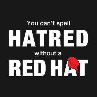 You can't spell hatred without a red hat T-Shirt