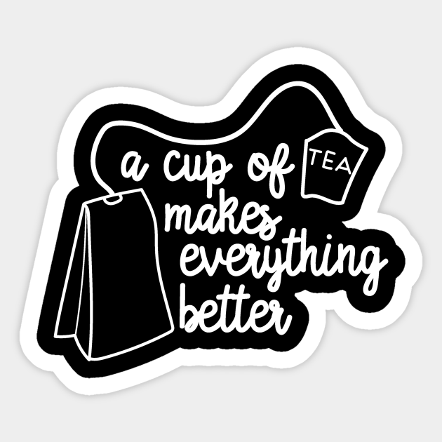 A Cup Of Tea Makes Everything Better A Cup Of Tea Makes Everything Better Sticker Teepublic Uk A Cup Of Tea Makes Everything Better A Cup Of Tea Makes Everything Better Sticker Teepublic Uk