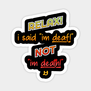 Relax! I'm deaf not death! Magnet