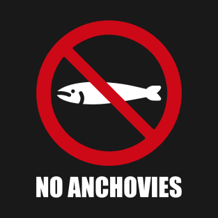 NO Anchovies - Anti series - Nasty smelly foods - 19B T-Shirt