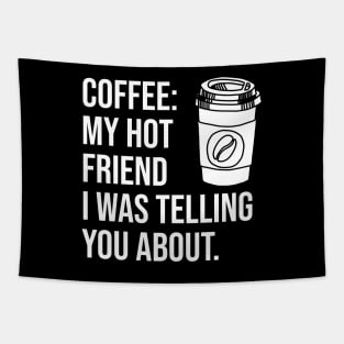 Coffee: My hot friend I was telling you about Tapestry