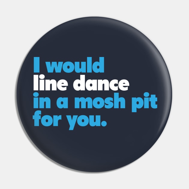 I would line dance in a mosh pit for you. True Love. Pin by ölümprints