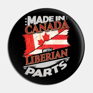 Made In Canada With Liberian Parts - Gift for Liberian From Liberia Pin
