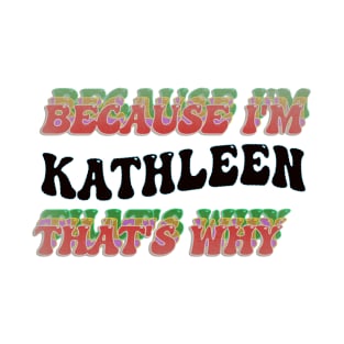 BECAUSE I'M KATHLEEN : THATS WHY T-Shirt