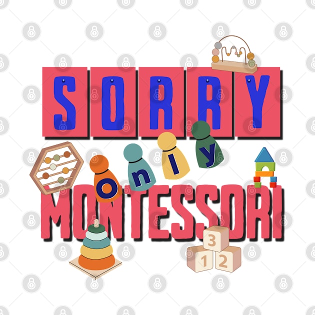 Sorry, Only Montessori by Sivan's Designs