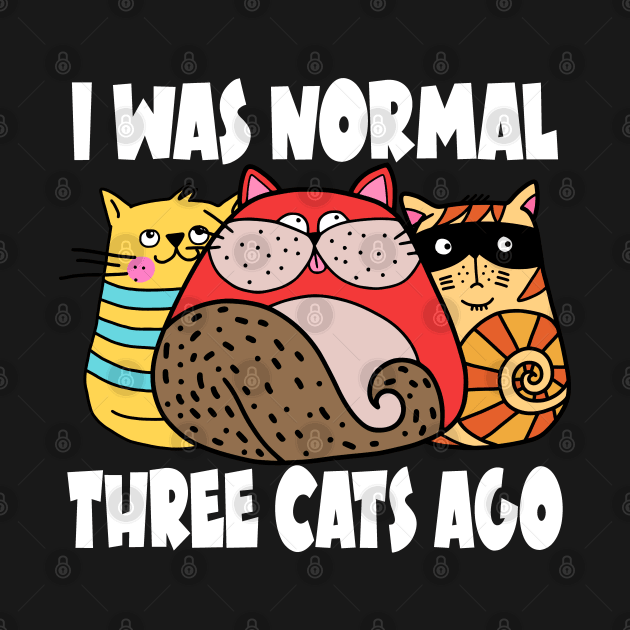 I Was Normal Three Cats Ago - Funny Cat Lovers Gifts by Jas-Kei Designs