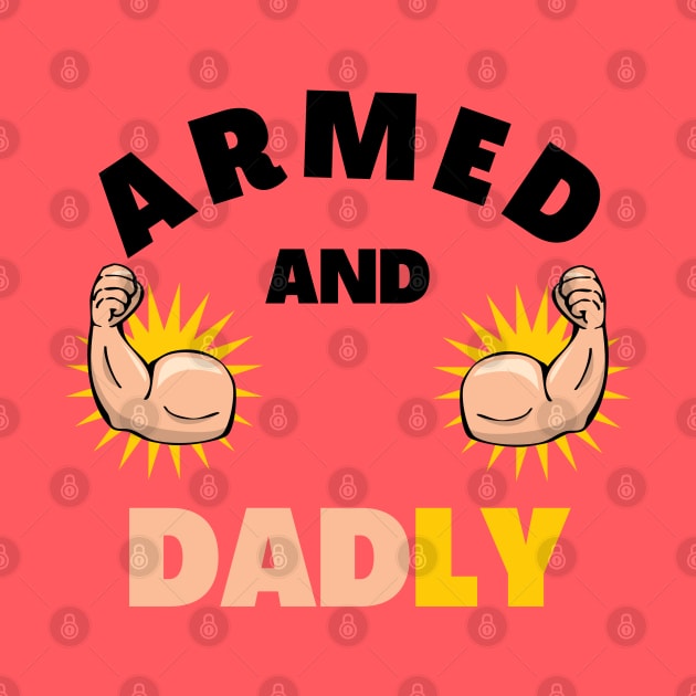 ARMED AND DADLY FUNNY FATHER BUFF DAD BOD MUSCLE GYMWEAR TEE by CoolFactorMerch