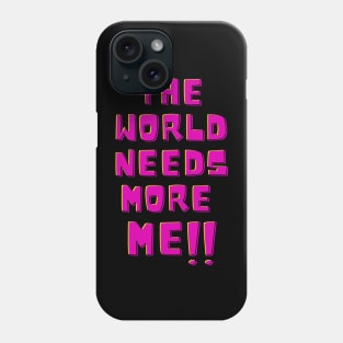 The world needs more me!! Phone Case