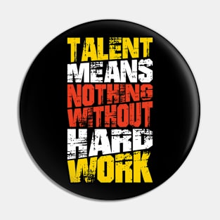 Talent Means Nothing Without Hard Work Pin