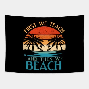 Funny Teacher First We Teach And Then We Beach Summer Vacation Shirt Tapestry