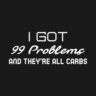 Funny Fitness Shirt I Got 99 Problems and They Are All Carbs T-Shirt