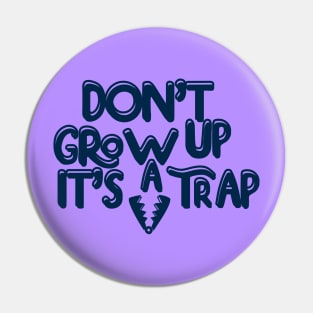 Dont grow up its a trap Pin